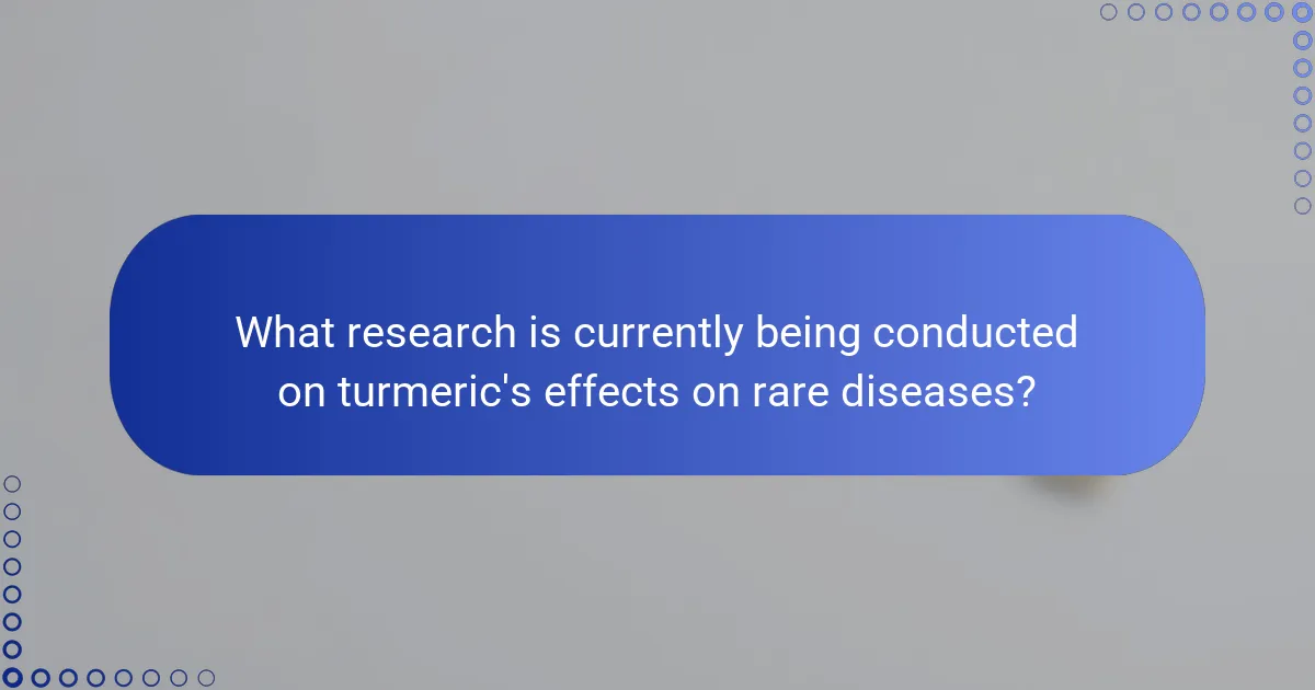What research is currently being conducted on turmeric's effects on rare diseases?