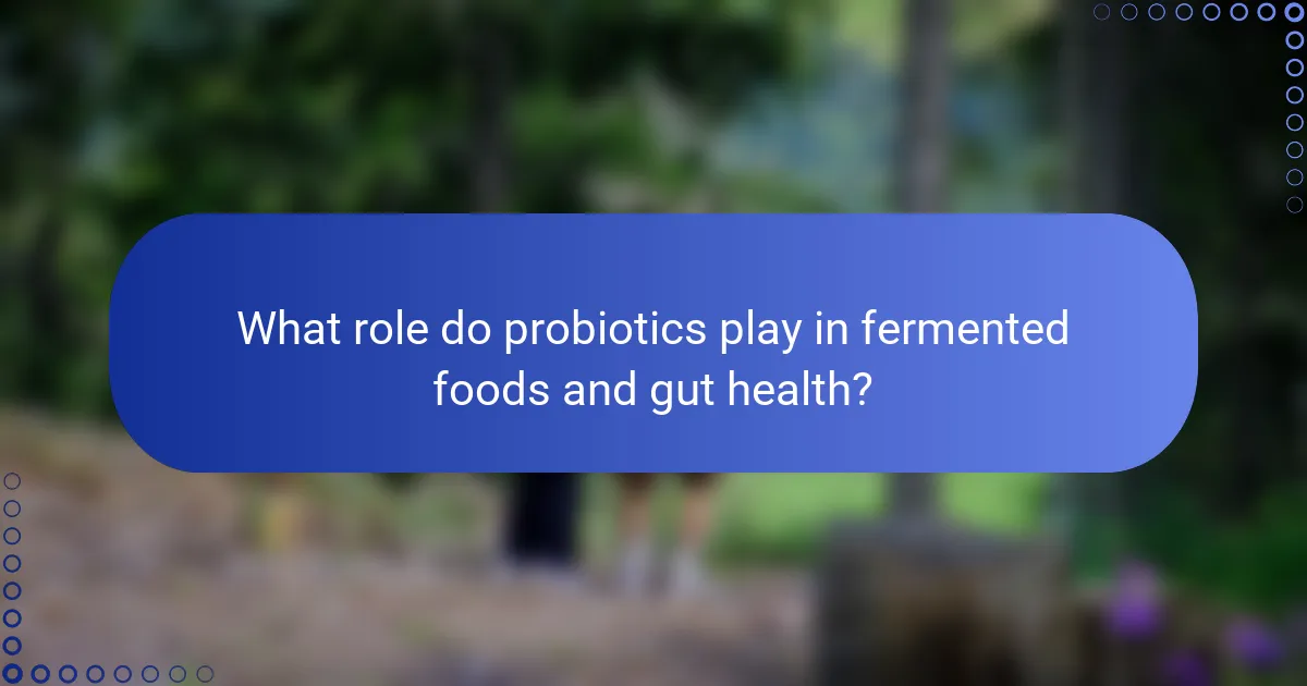 What role do probiotics play in fermented foods and gut health?