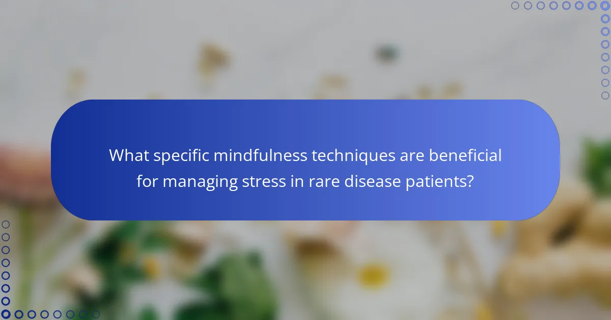 What specific mindfulness techniques are beneficial for managing stress in rare disease patients?