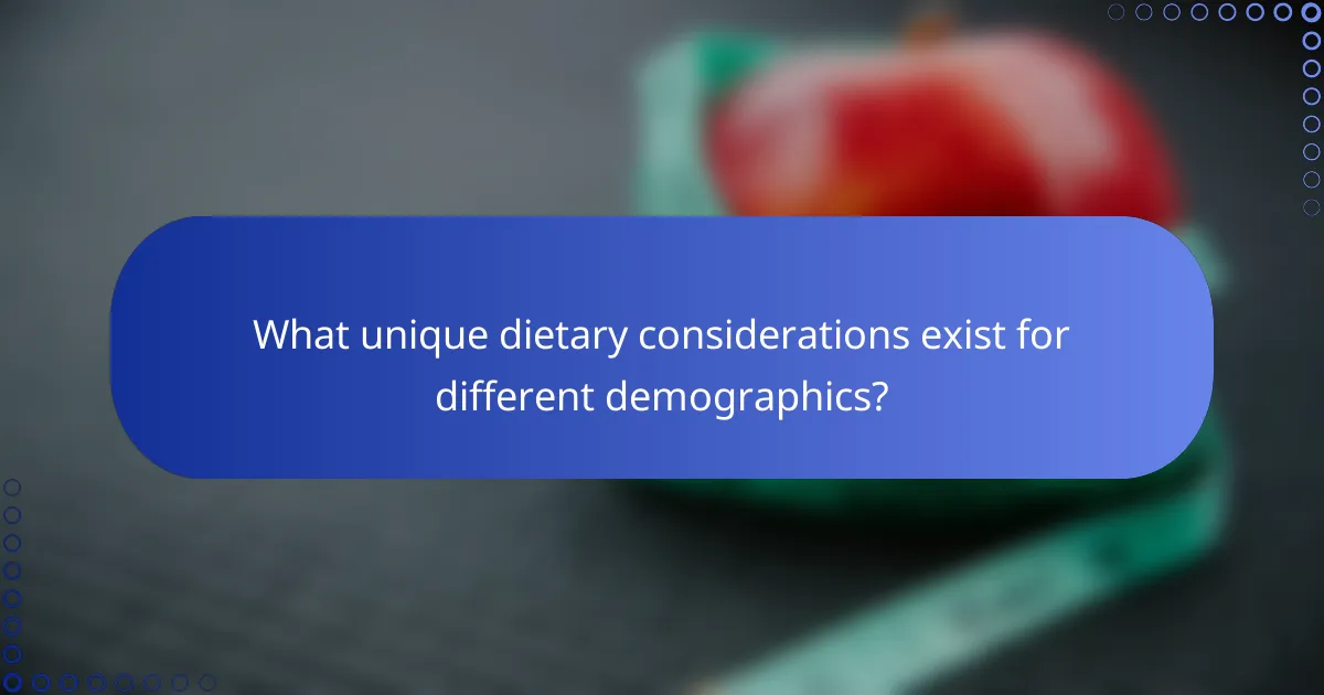What unique dietary considerations exist for different demographics?