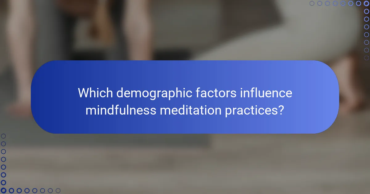 Which demographic factors influence mindfulness meditation practices?
