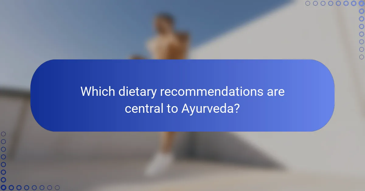 Which dietary recommendations are central to Ayurveda?
