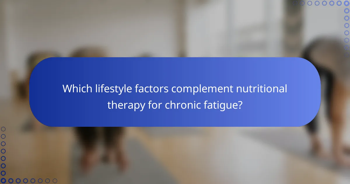 Which lifestyle factors complement nutritional therapy for chronic fatigue?