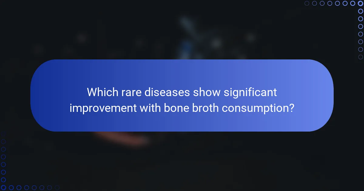 Which rare diseases show significant improvement with bone broth consumption?