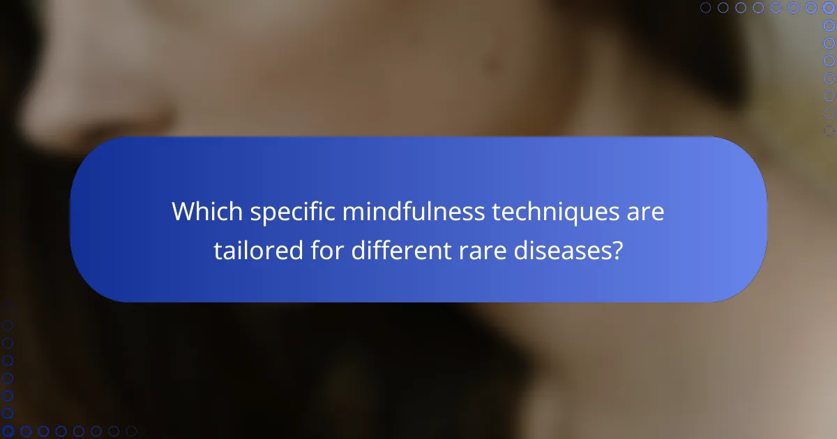 Which specific mindfulness techniques are tailored for different rare diseases?